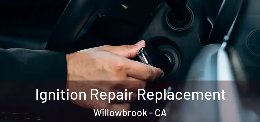  Ignition Repair Replacement Willowbrook - CA
